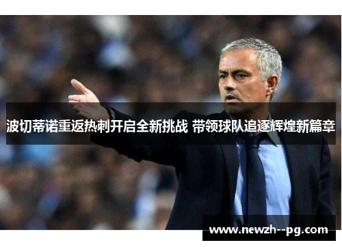 波切蒂诺重返热刺开启全新挑战 带领球队追逐辉煌新篇章