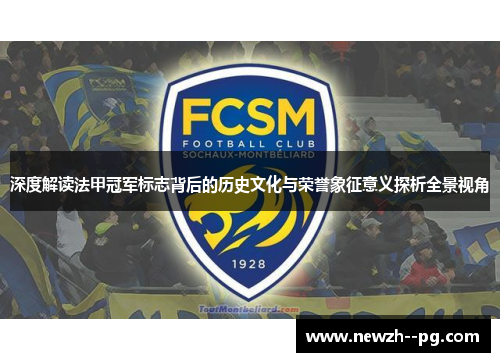 深度解读法甲冠军标志背后的历史文化与荣誉象征意义探析全景视角