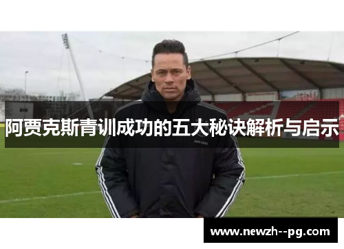 阿贾克斯青训成功的五大秘诀解析与启示