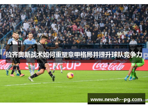 拉齐奥新战术如何重塑意甲格局并提升球队竞争力