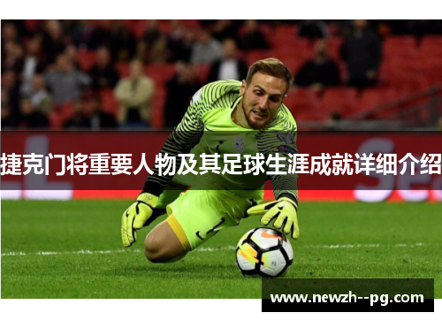 捷克门将重要人物及其足球生涯成就详细介绍 捷克门将重要人物及其足球生涯成就详细介绍
