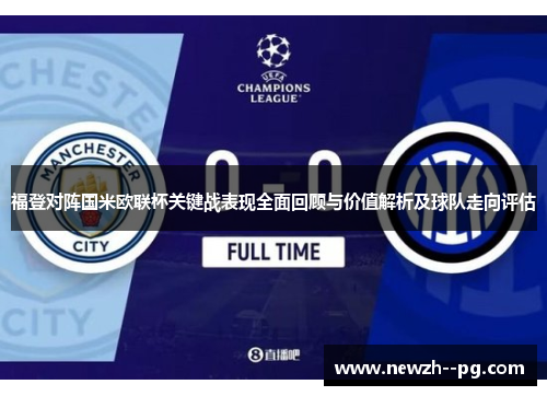福登对阵国米欧联杯关键战表现全面回顾与价值解析及球队走向评估 福登对阵国米欧联杯关键战表现全面回顾与价值解析及球队走向评估