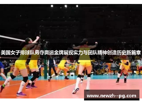 美国女子排球队勇夺奥运金牌展现实力与团队精神创造历史新篇章 美国女子排球队勇夺奥运金牌展现实力与团队精神创造历史新篇章