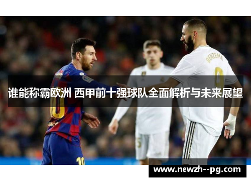 谁能称霸欧洲 西甲前十强球队全面解析与未来展望