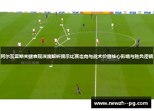 阿尔瓦雷斯关键表现深度解析揭示比赛走向与战术价值核心影响与胜负逻辑