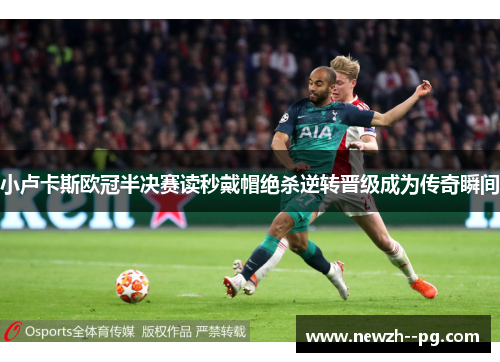 小卢卡斯欧冠半决赛读秒戴帽绝杀逆转晋级成为传奇瞬间