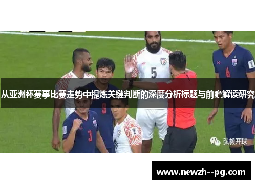 从亚洲杯赛事比赛走势中提炼关键判断的深度分析标题与前瞻解读研究 从亚洲杯赛事比赛走势中提炼关键判断的深度分析标题与前瞻解读研究