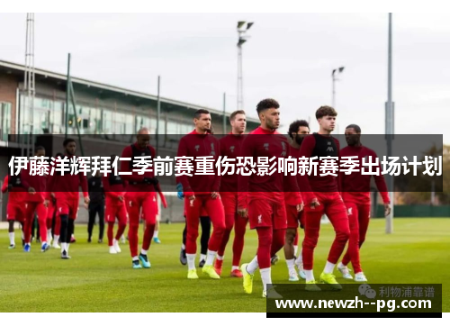 伊藤洋辉拜仁季前赛重伤恐影响新赛季出场计划 伊藤洋辉拜仁季前赛重伤恐影响新赛季出场计划